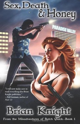 SEX, DEATH & HONEY: FROM THE MISADVENTURES OF BUTCH QUICK By Brian Knight *NEW*