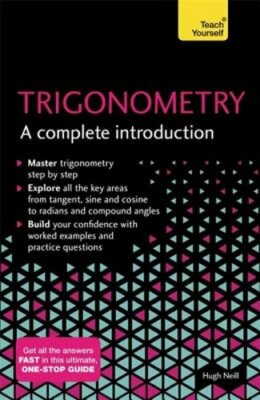 Trigonometry: A Complete Introduction: The Easy Way to Learn Trig by Hugh Neill