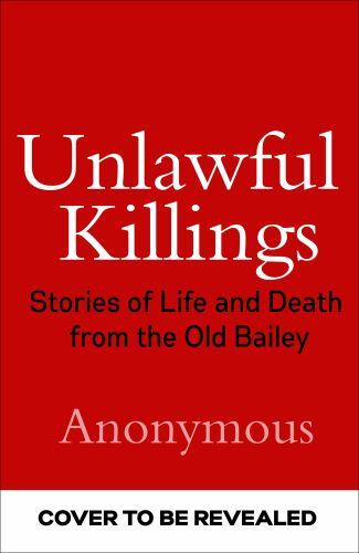 Unlawful Killings : Stories of Life and Death from the Old Bailey by ...
