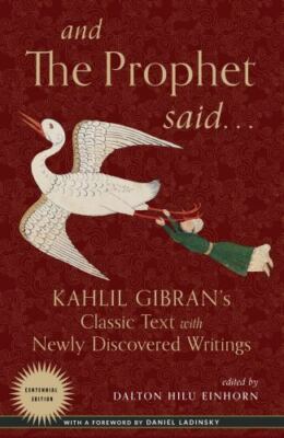 And the Prophet Said: Kahlil Gibran's Classic Text with Newly Discovered...