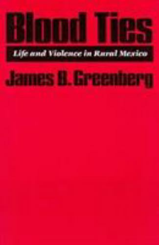 Blood Ties : Life and Violence in Rural Mexico by James B. Greenberg ...