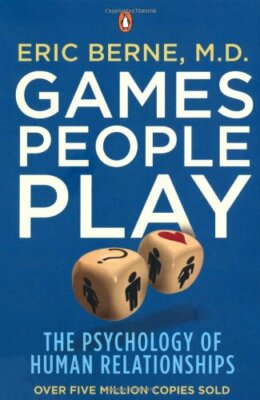 Games People Play: The Psychology of Human Relationships By Eric