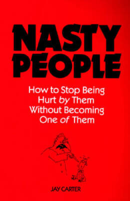 Nasty People: How to Stop Being Hurt by Them Without Becoming One of - VERY GOOD
