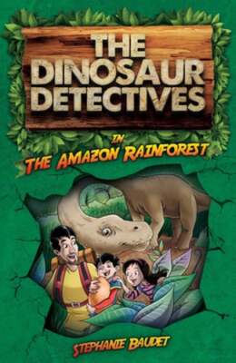 The Dinosaur Detectives in The Amazon Rainforest by Stephanie Baudet: New
