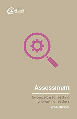 Assessment: Evidence-Based Teaching for Enquiring Teachers by Atherton, Chris