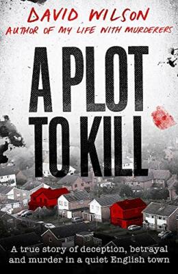 A Plot to Kill: A true story of deception, betrayal and murd... by Wilson, David