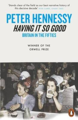 Having It So Good: Britain in the Fifties - Paperback By Hennessy, Peter - GOOD