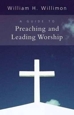 A GUIDE TO PREACHING AND LEADING WORSHIP By William H. Willimon **BRAND NEW**