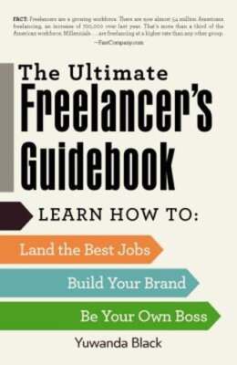 The Ultimate Freelancer's Guidebook: Learn How to Land the Best Jobs, Build Your