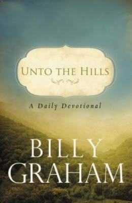 Unto the Hills: A Daily Devotional - Paperback By Graham, Billy - GOOD