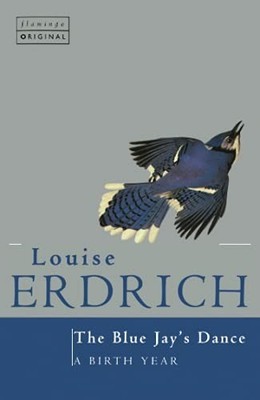 The Blue Jay's Dance: A Birth Year, Erdrich