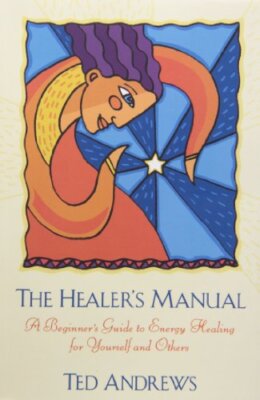 The Healer's Manual: A Beginner's Guide to Energy Healing for Yourself and O...