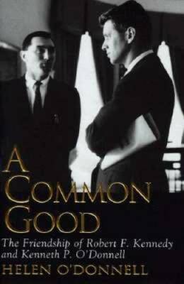 A Common Good: The Friendship Of Robert F. Kennedy And Kenneth P. O' - GOOD