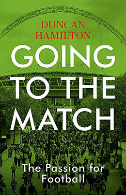 Going to the Match: The Passion for Football: The Perfect... - Hamilton, Duncan