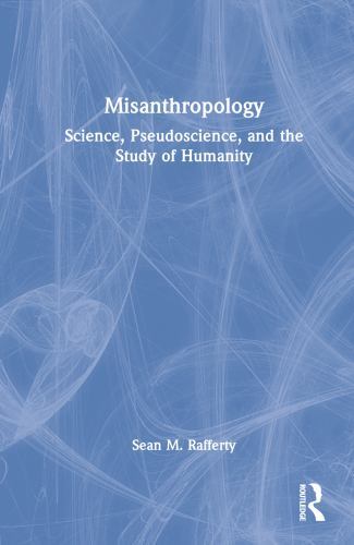 Misanthropology : Science, Pseudoscience, and the Study of Humanity by ...