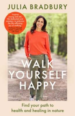 Walk Yourself Happy: Find your path to health and healing in nature by Bradbury