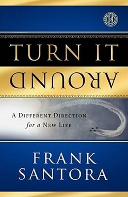 Turn It Around: A Different Direction for a New Life by Frank Santora: New