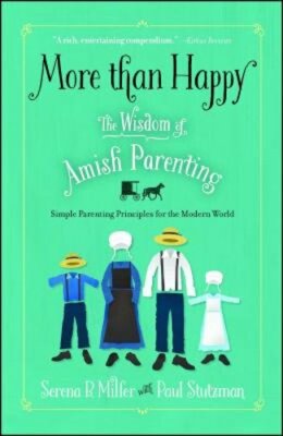More Than Happy: The Wisdom of Amish Parenting by Serena B Miller: New