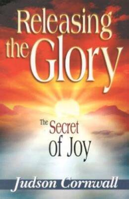 Releasing the Glory: The Secret of Joy - Paperback By Cornwall, Judson - GOOD