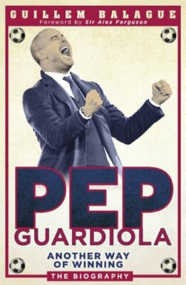 Pep Guardiola: Another Way of Winning: The Bio... by Balague, Guillem 1409129462