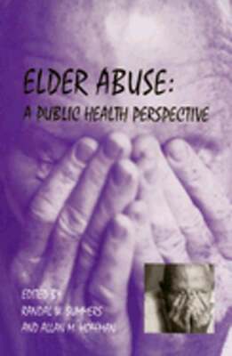 Elder Abuse: A Public Health Perspective by Randal W Summers: New