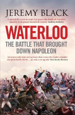 Waterloo: The Battle That Brought Down Napoleon. Jeremy Black