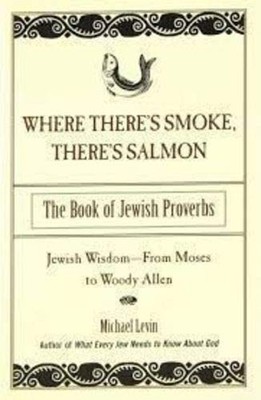 Where Theres Smoke Theres Salmon: The Book of Jewish Proverbs, Levin, Michael, U