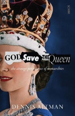God Save The Queen: the strange persistence of monarchies by Dennis Altman