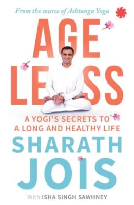 Ageless: A Yogi's Secrets to a Long and Healthy Life by Sharath Jois (PAPERBACK)