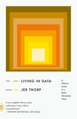 Living in Data: A Citizen's Guide to a Better Information Future by Jer Thorp