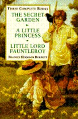 Secret Garden, Little Princess, Little Lord Fauntleroy: Three Complete Novels