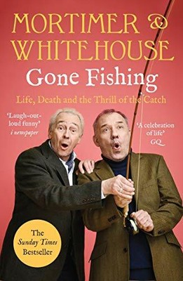 Mortimer & Whitehouse: Gone Fishing: Life, Deat, Mortimer, Whitehouse*.