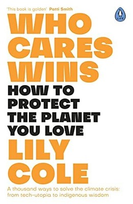 Who Cares Wins: How to Protect the Planet You Love: A thousand ... by Cole, Lily