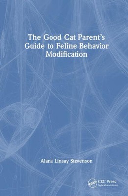 The Good Cat Parent s Guide to Feline Behavior Modification [Hardback]