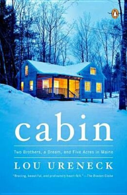 Cabin: Two Brothers, a Dream, and Five Acres in Maine by Lou Ureneck: New