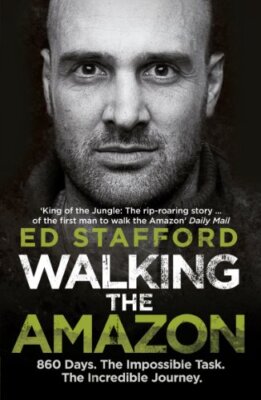 Walking the Amazon By Ed Stafford. 9780753515648