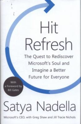Hit Refresh: The Quest to Rediscover Microsoft's Soul and Imagine a Better...
