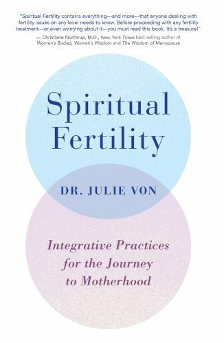 Spiritual Fertility : Integrative Practices for the Journey to Motherhood by Julie Von (2019, Trade Paperback)