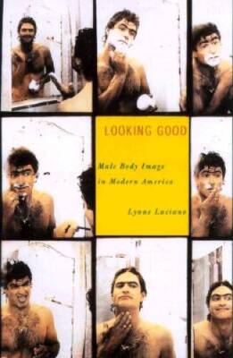 Looking Good: Male Body Image in Modern America - Hardcover - GOOD