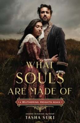 What Souls Are Made Of: A Wuthering Heights Remix by Tasha Suri: New