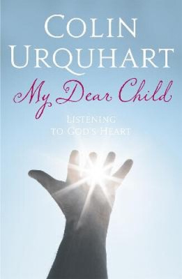 My Dear Child: Listening to God's Heart by Colin Urquhart