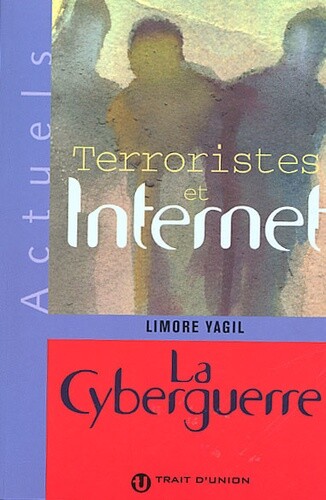 Terroristes Et Internet.: La Cyberguerre, Limore Yagil