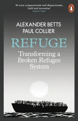 Refuge: Transforming a Broken Refugee System by Betts, Alexander