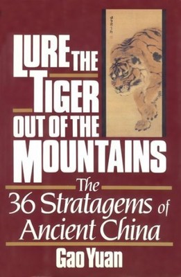 Lure the tiger out of the mountains: The thirty-six stratagems of ancient Ch...