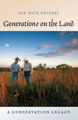 GENERATIONS ON THE LAND: A CONSERVATION LEGACY By Joe Nick Patoski - Hardcover