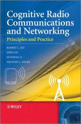 Cognitive Radio Communication and Networking: Principles and Practice by Qiu