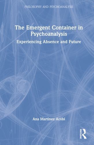 Emergent Container in Psychoanalysis : Experiencing Absence and Future ...