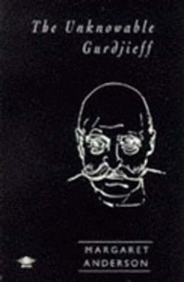 The Unknowable Gurdjieff by Margaret Anderson: New