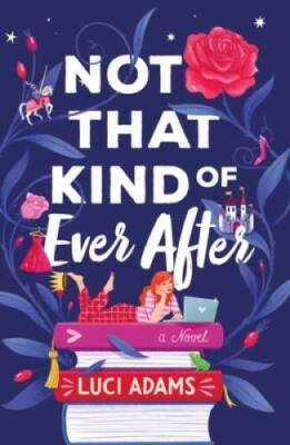 Not That Kind of Ever After: A Novel - Paperback By Adams, Luci - GOOD