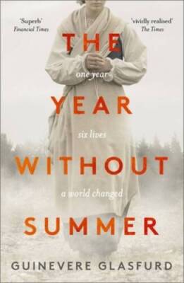 The Year Without Summer: 1816 - one event, six lives, a world changed - l - GOOD